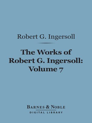 The Works of Robert G. Ingersoll, Volume 7 (Barnes & Noble Digital Library) - ebook